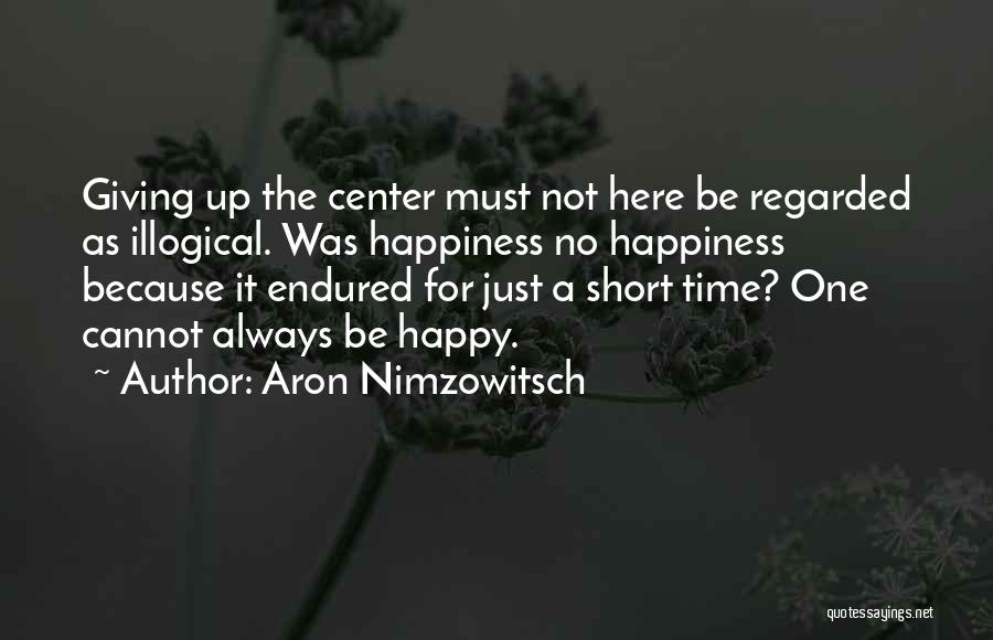 Always Be Happy Short Quotes By Aron Nimzowitsch