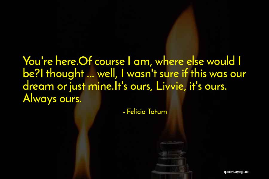 Always Be Mine Quotes By Felicia Tatum Always Be Mine Quotes By Felicia Tatum