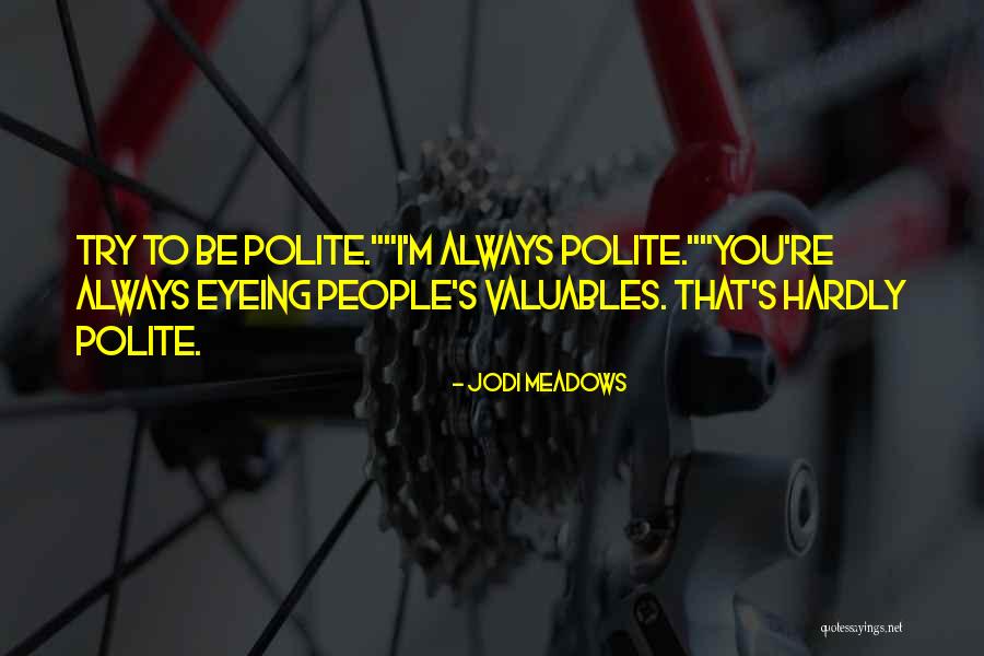 Always Be Polite Quotes By Jodi Meadows Always Be Polite Quotes By Jodi Meadows