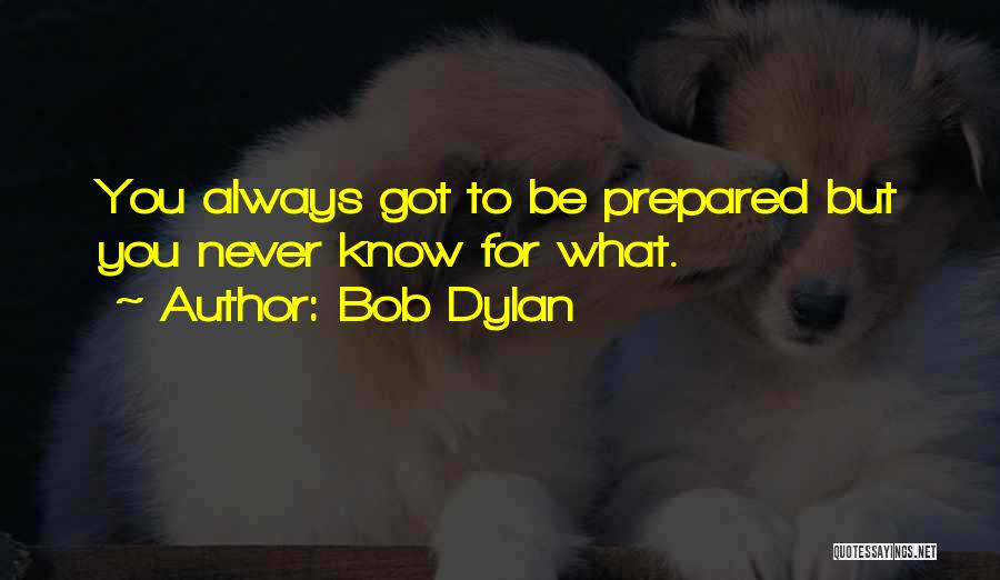 Always Be Prepared Quotes By Bob Dylan