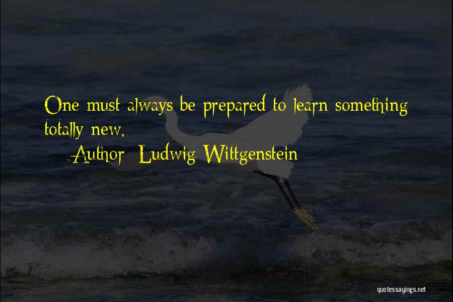 Always Be Prepared Quotes By Ludwig Wittgenstein