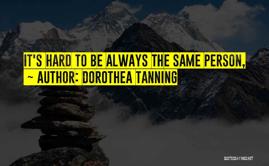 Always Be The Best Person You Can Be Quotes By Dorothea Tanning