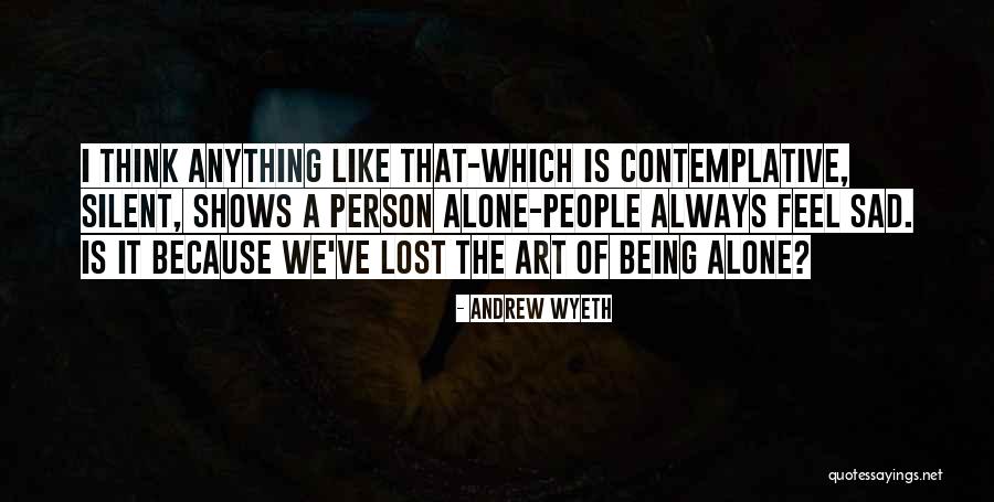 Always Being Alone Quotes By Andrew Wyeth Always Being Alone Quotes By Andrew Wyeth