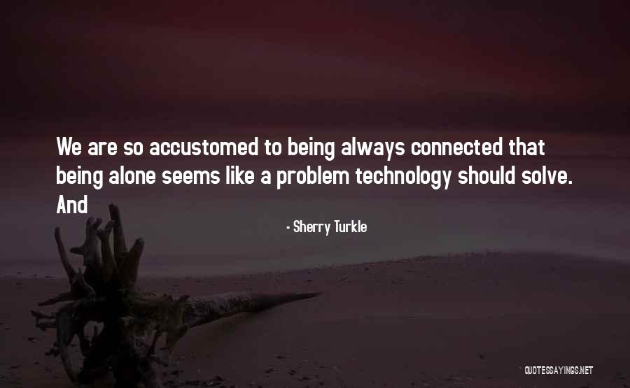 Always Being Alone Quotes By Sherry Turkle Always Being Alone Quotes By Sherry Turkle