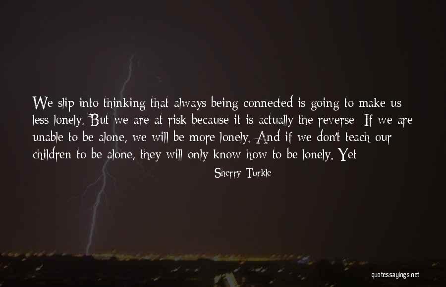 Always Being Alone Quotes By Sherry Turkle Always Being Alone Quotes By Sherry Turkle