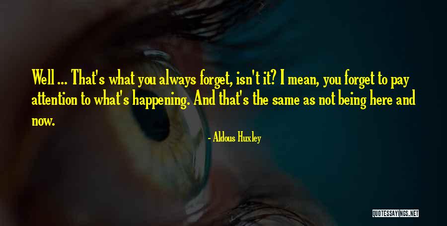 Always Being Here Quotes By Aldous Huxley