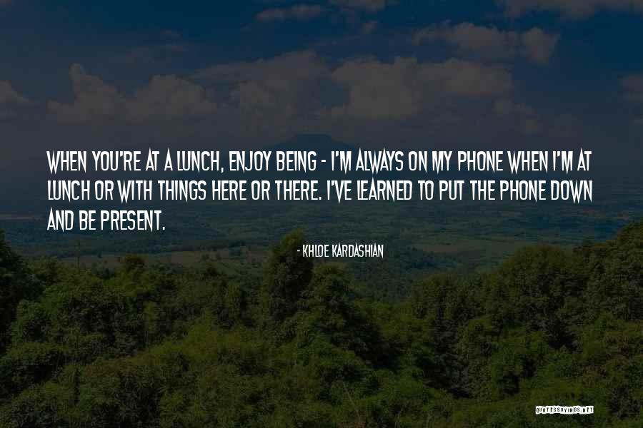 Always Being Here Quotes By Khloe Kardashian Always Being Here Quotes By Khloe Kardashian