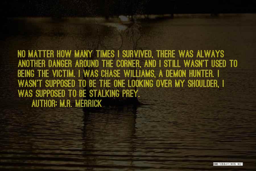 Always Being The Victim Quotes By M.R. Merrick