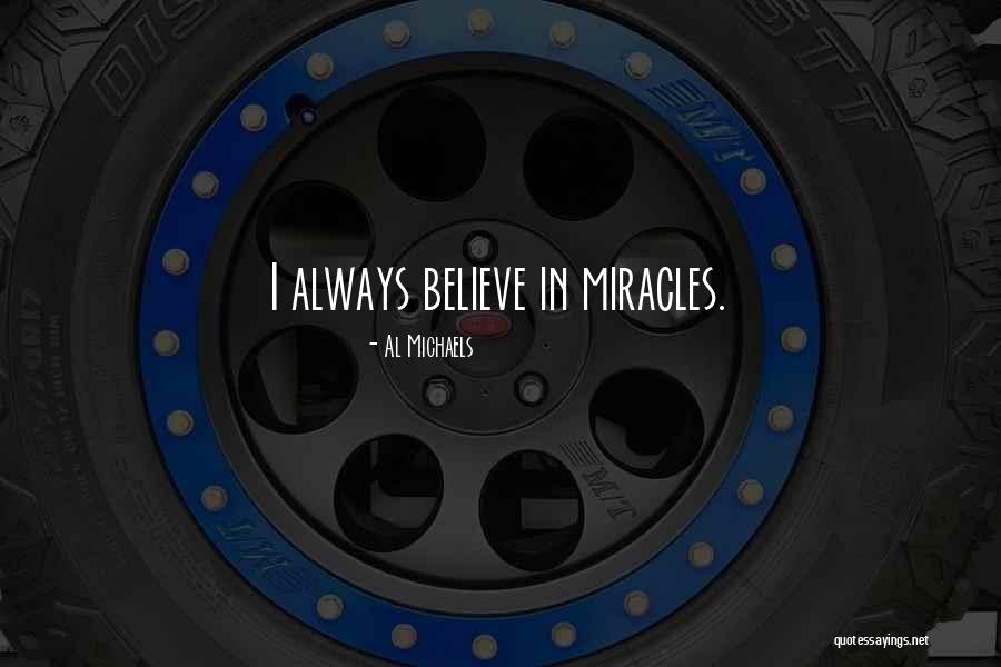 Always Believe In Miracles Quotes By Al Michaels Always Believe In Miracles Quotes By Al Michaels
