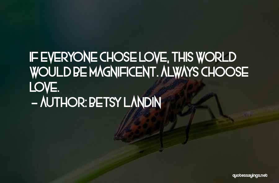 Always Choose Love Quotes By Betsy Landin