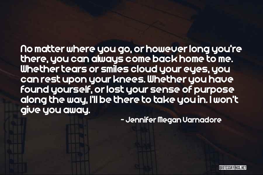 Always Come Back Home Quotes By Jennifer Megan Varnadore Always Come Back Home Quotes By Jennifer Megan Varnadore