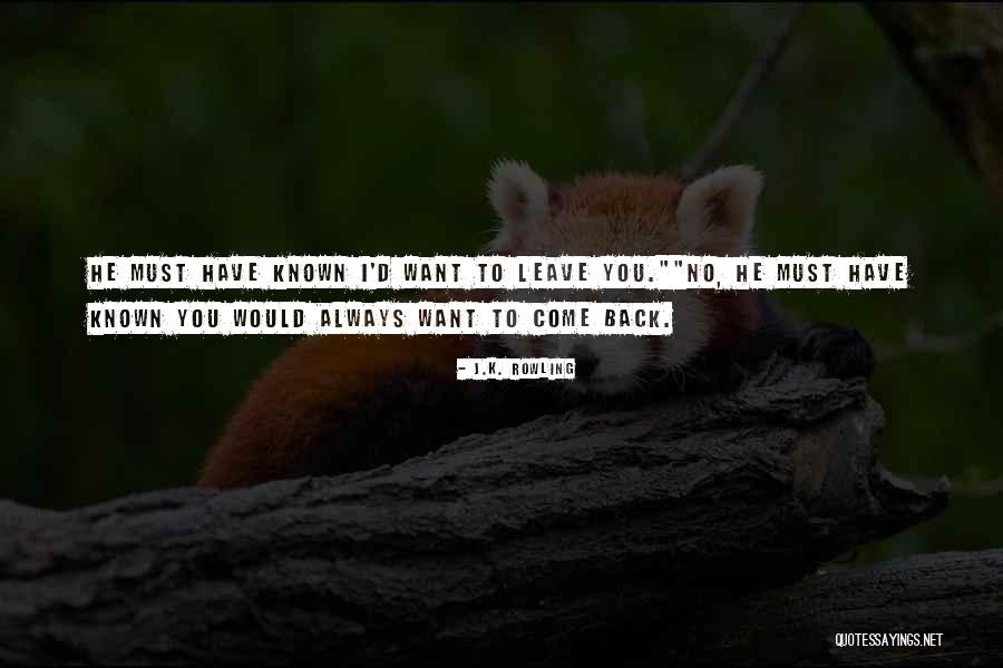 Always Come Back To You Quotes By J.K. Rowling Always Come Back To You Quotes By J.K. Rowling