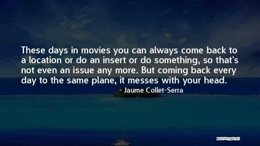 Always Come Back To You Quotes By Jaume Collet-Serra Always Come Back To You Quotes By Jaume Collet-Serra