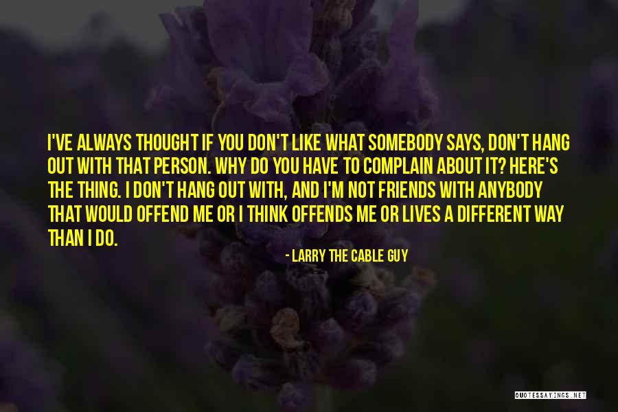 Always Complain Quotes By Larry The Cable Guy Always Complain Quotes By Larry The Cable Guy