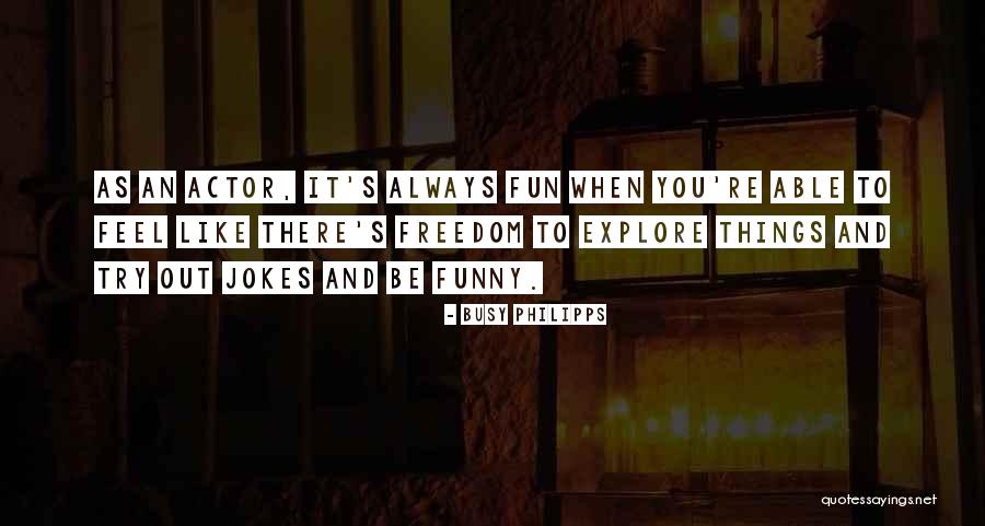 Always Fun Quotes By Busy Philipps Always Fun Quotes By Busy Philipps