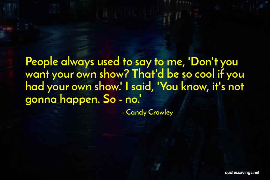 Always Gonna Be Me Quotes By Candy Crowley