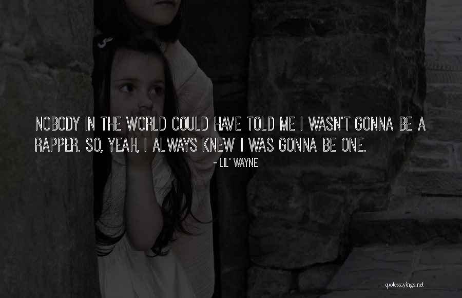 Always Gonna Be Me Quotes By Lil' Wayne