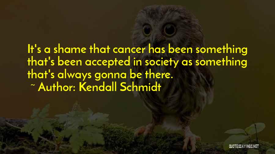 Always Gonna Be There For You Quotes By Kendall Schmidt