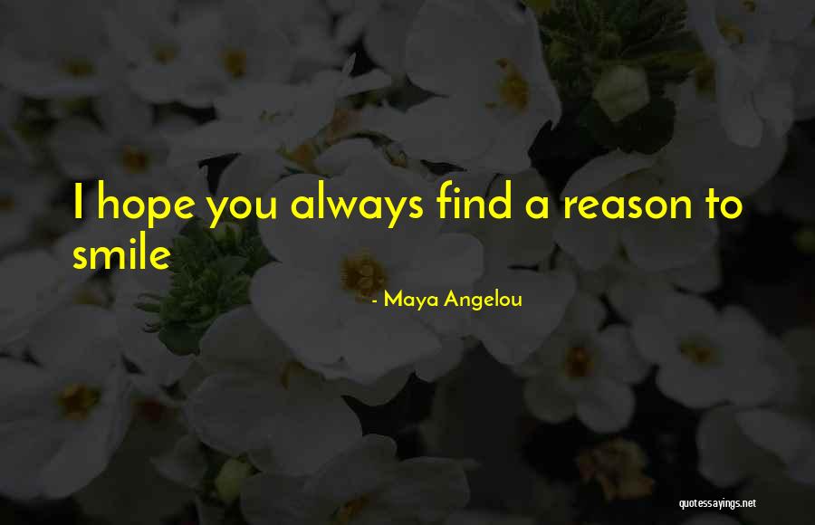 Always Having A Reason To Smile Quotes By Maya Angelou Always Having A Reason To Smile Quotes By Maya Angelou