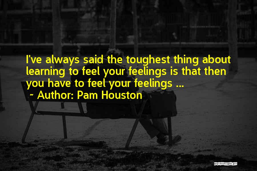 Always Having Feelings For Someone Quotes By Pam Houston