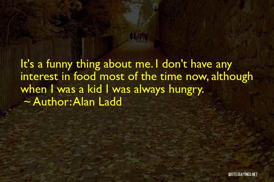 Always Hungry Funny Quotes By Alan Ladd