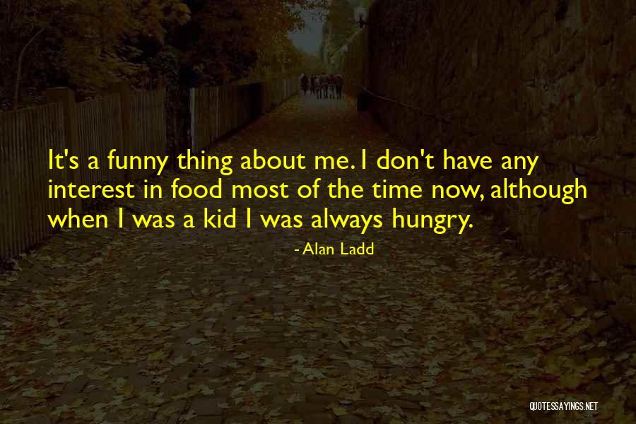 Always Hungry Funny Quotes By Alan Ladd