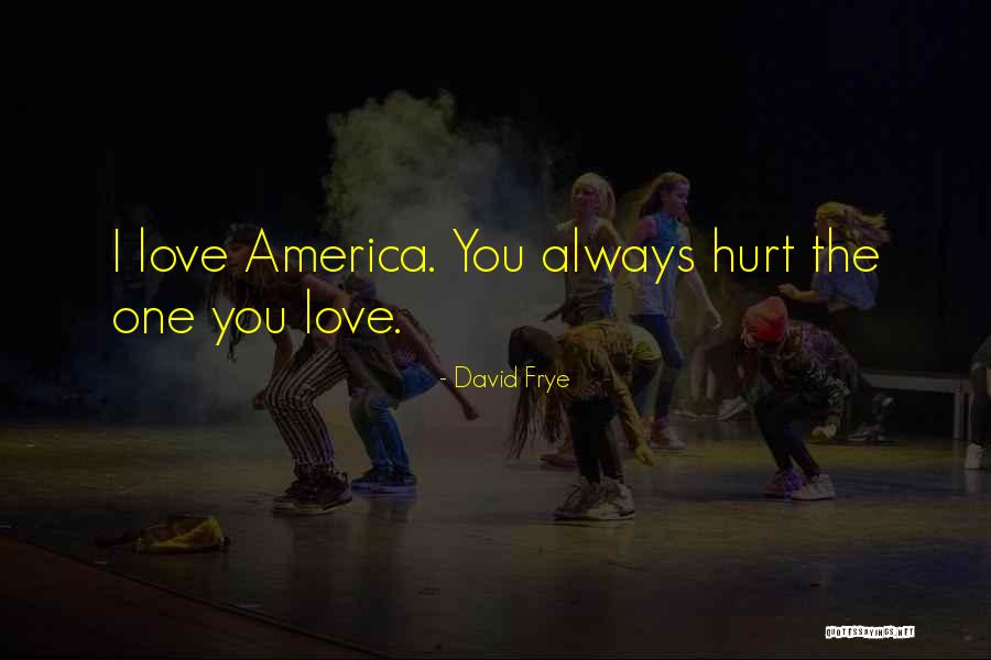 Always Hurt The One You Love Quotes By David Frye Always Hurt The One You Love Quotes By David Frye
