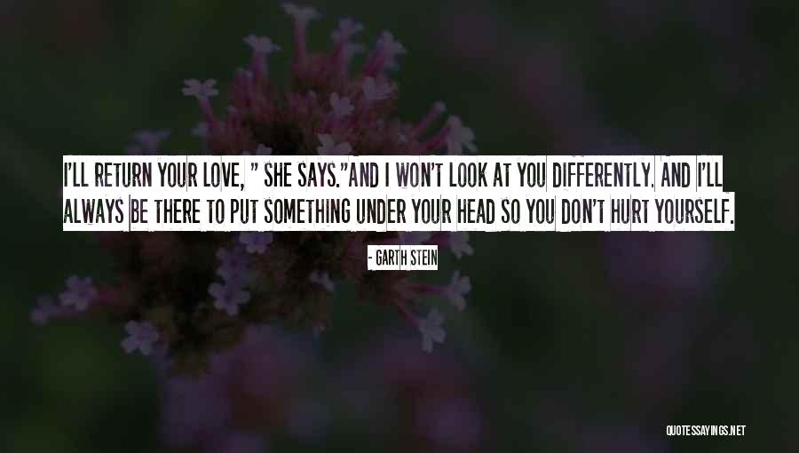 Always Hurt The One You Love Quotes By Garth Stein Always Hurt The One You Love Quotes By Garth Stein