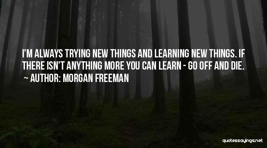 Always Learning New Things Quotes By Morgan Freeman
