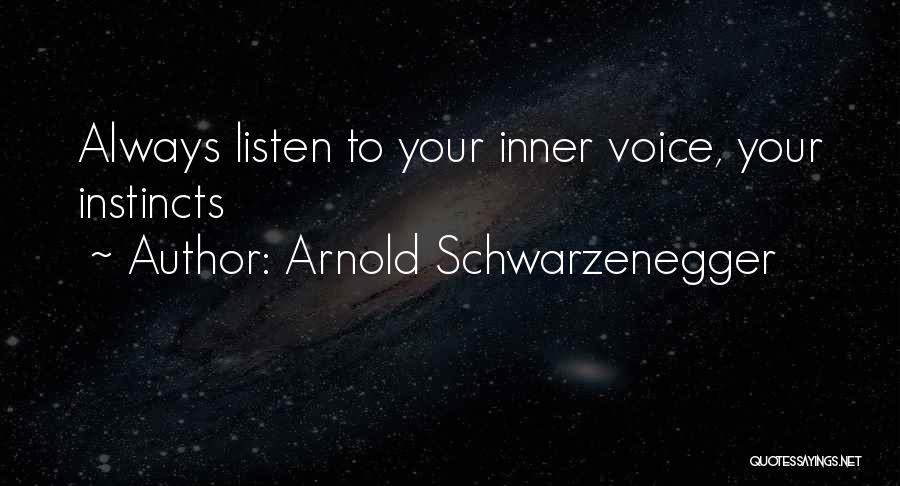 Always Listen To Your Instincts Quotes By Arnold Schwarzenegger