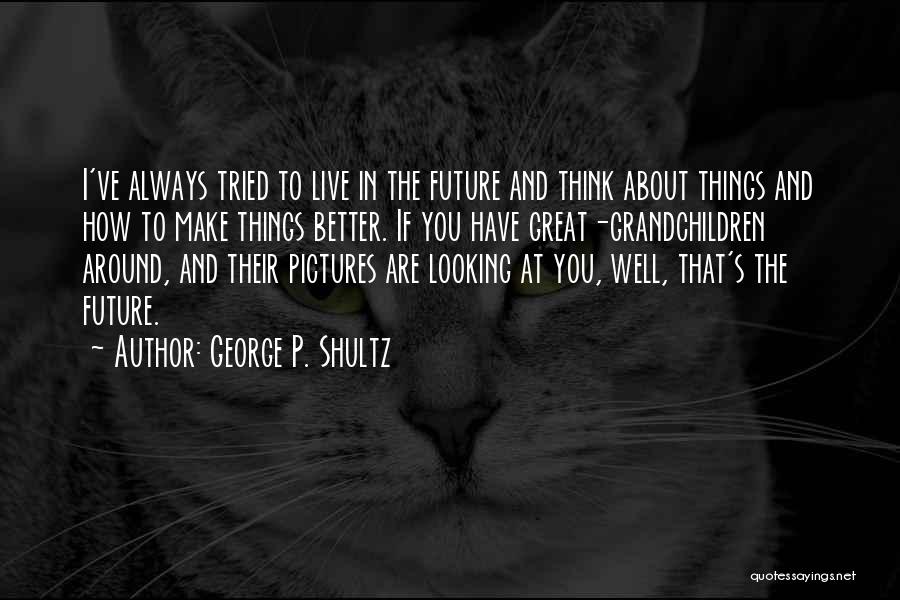 Always Looking For Someone Better Quotes By George P. Shultz