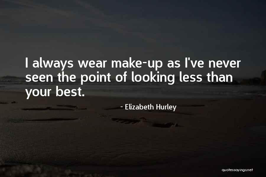 Always Looking Your Best Quotes By Elizabeth Hurley