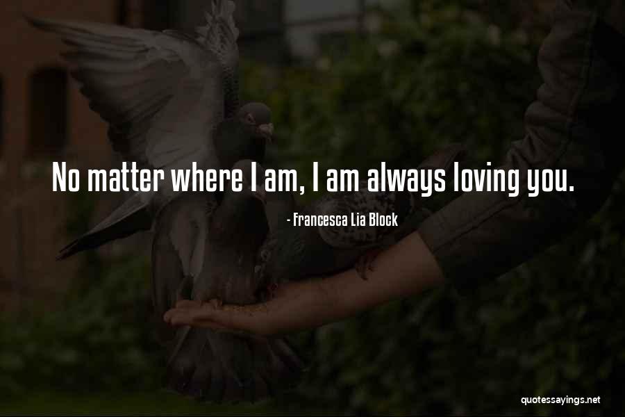 Always Loving Someone No Matter What Quotes By Francesca Lia Block Always Loving Someone No Matter What Quotes By Francesca Lia Block