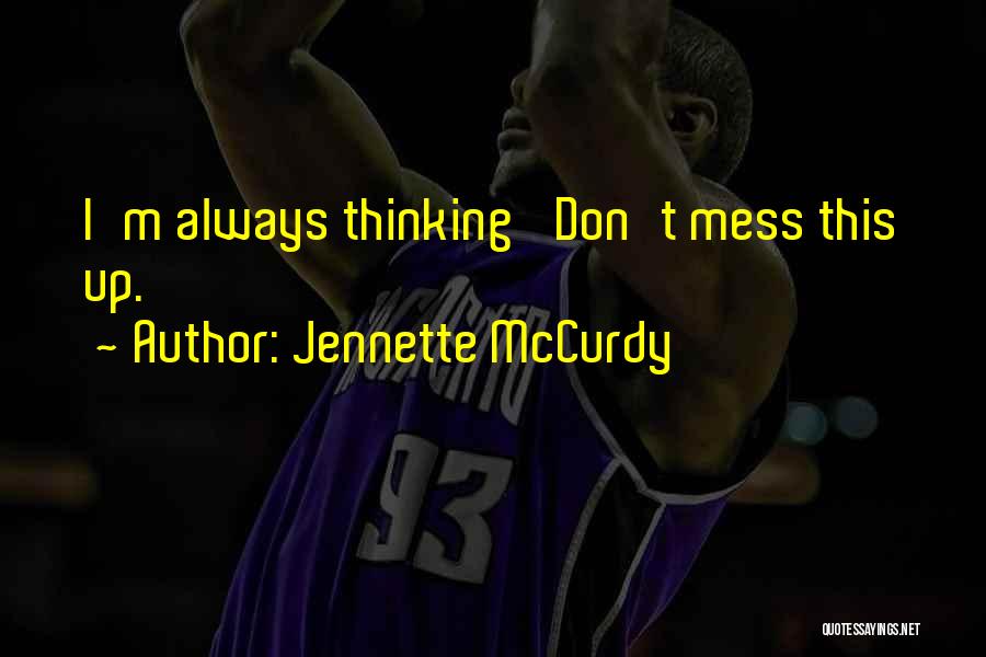 Always Mess Things Up Quotes By Jennette McCurdy