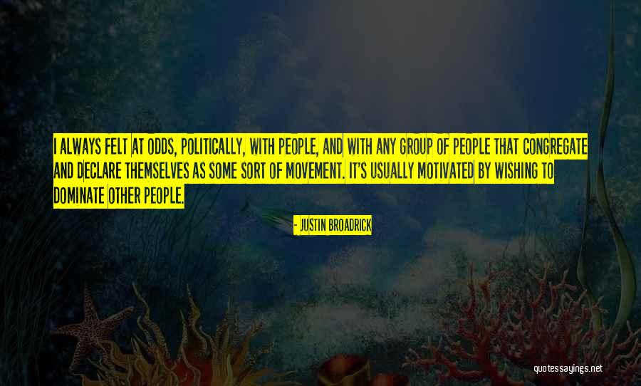 Always Motivated Quotes By Justin Broadrick Always Motivated Quotes By Justin Broadrick