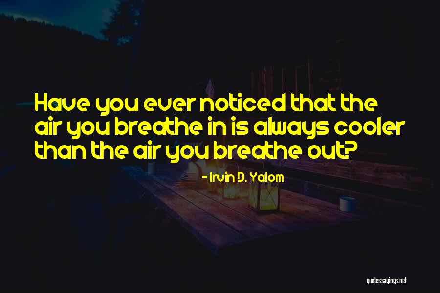 Always Noticed Quotes By Irvin D. Yalom Always Noticed Quotes By Irvin D. Yalom