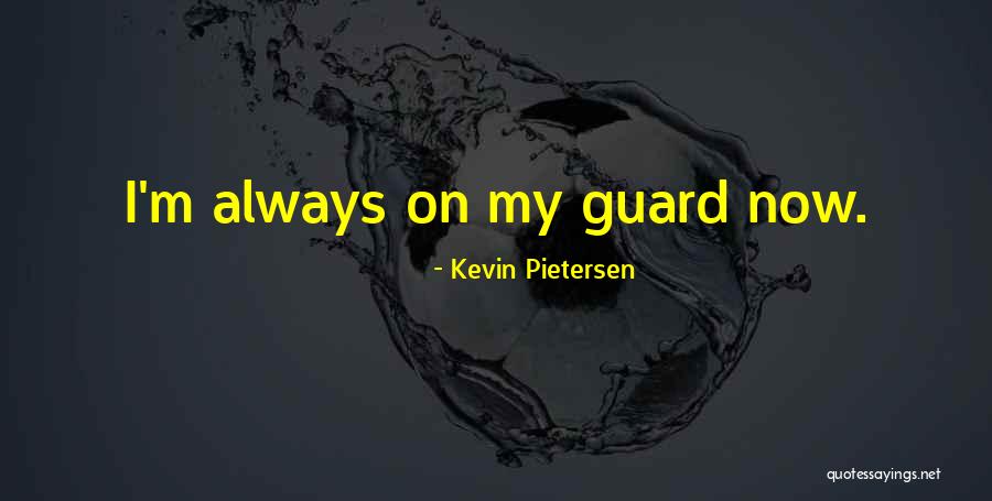 Always On Guard Quotes By Kevin Pietersen