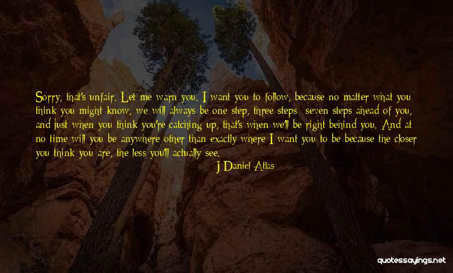 Always One Step Ahead Of You Quotes By J Daniel Atlas