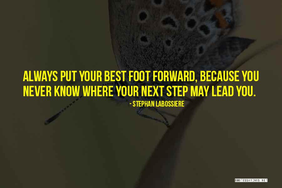 Always Put Your Best Foot Forward Quotes By Stephan Labossiere Always Put Your Best Foot Forward Quotes By Stephan Labossiere