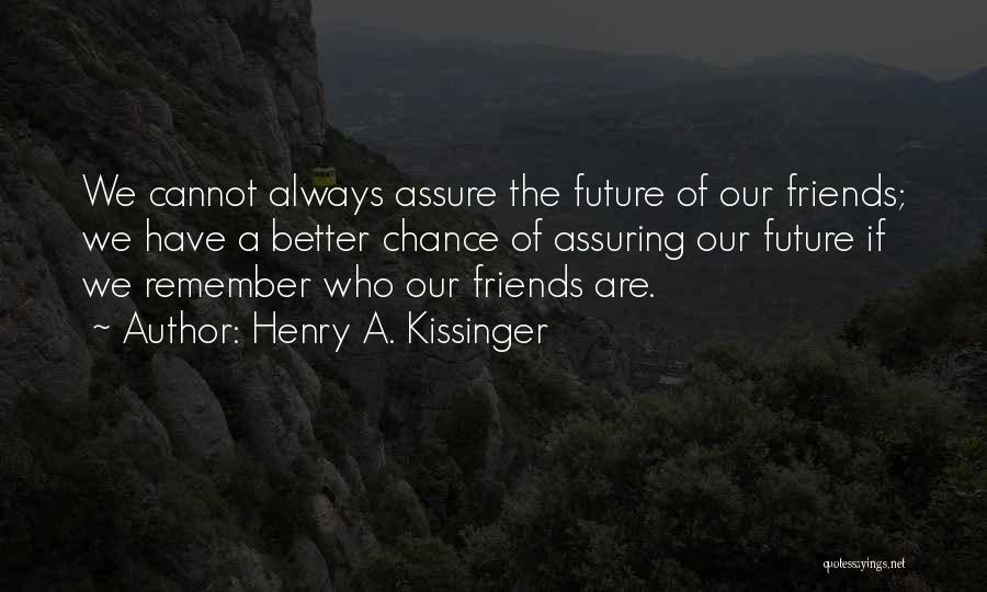 Always Remember Friends Quotes By Henry A. Kissinger