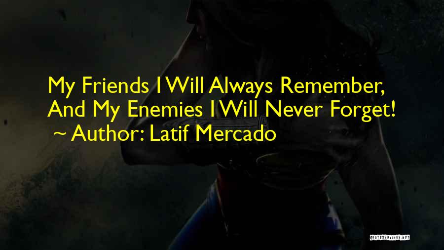 Always Remember Friends Quotes By Latif Mercado