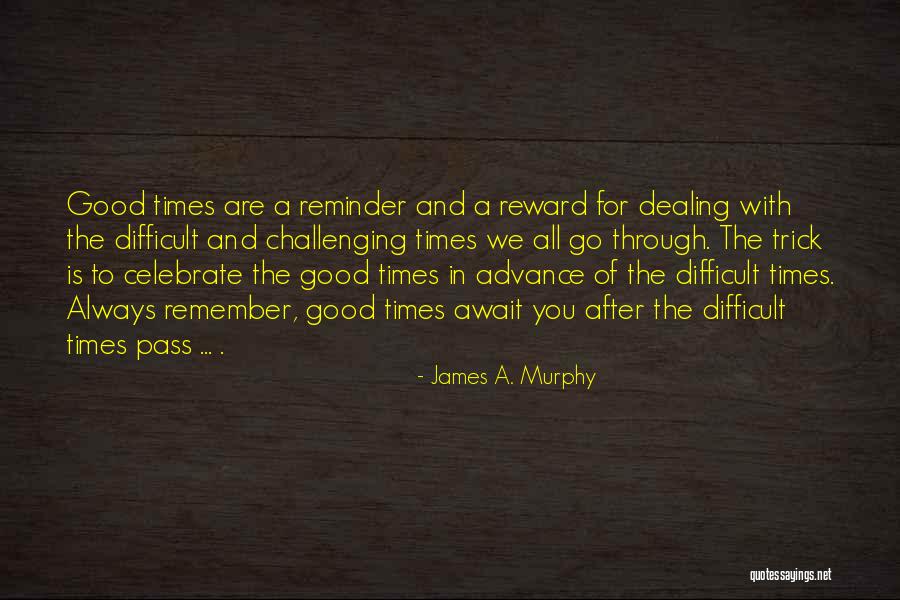 Always Remember Good Times Quotes By James A. Murphy Always Remember Good Times Quotes By James A. Murphy