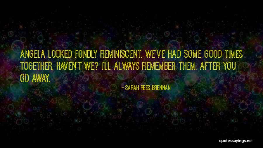 Always Remember Good Times Quotes By Sarah Rees Brennan Always Remember Good Times Quotes By Sarah Rees Brennan