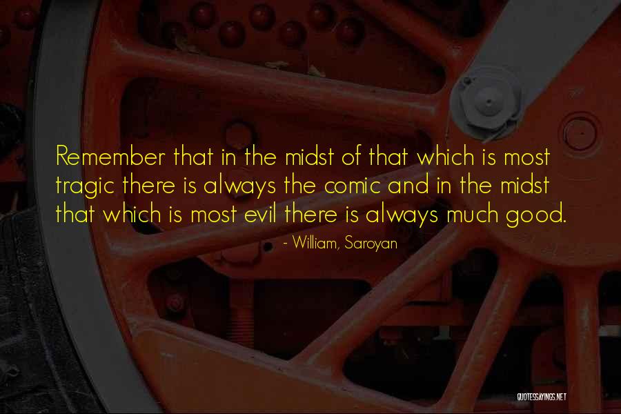 Always Remember Something Good Comes Quotes By William, Saroyan Always Remember Something Good Comes Quotes By William, Saroyan