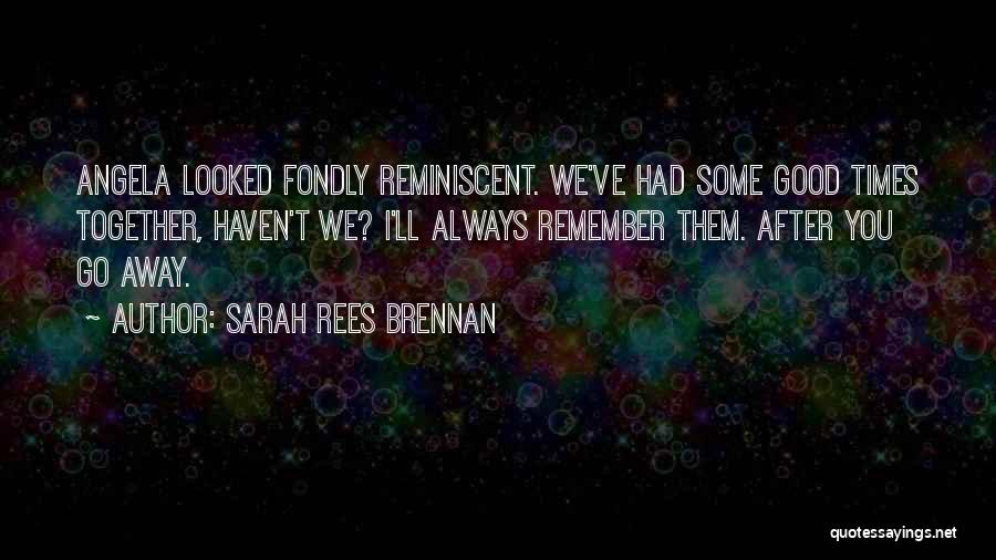 Always Remember The Good Times Quotes By Sarah Rees Brennan