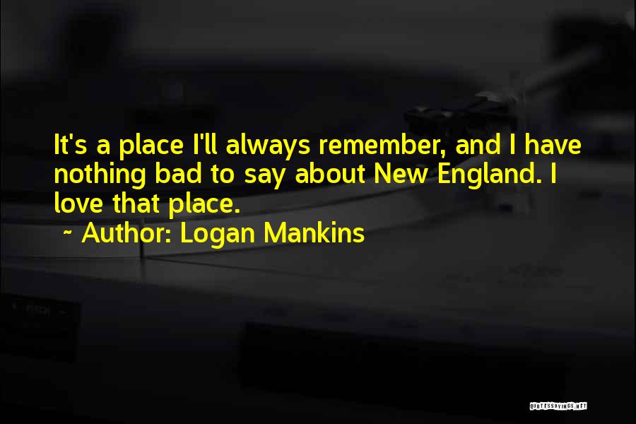 Always Remember To Say I Love You Quotes By Logan Mankins