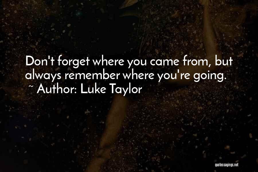 Always Remember Where You Came From Quotes By Luke Taylor