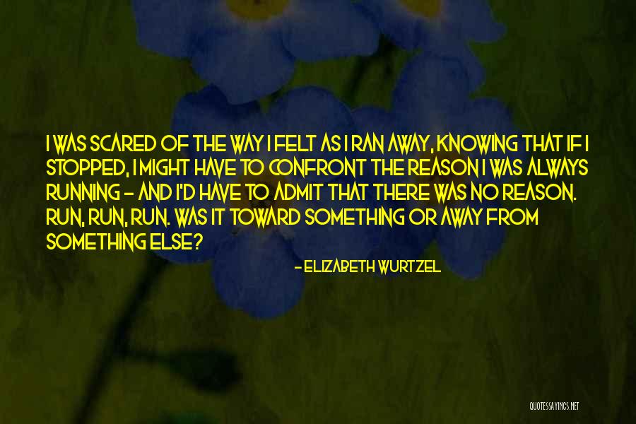 Always Running Away Quotes By Elizabeth Wurtzel Always Running Away Quotes By Elizabeth Wurtzel