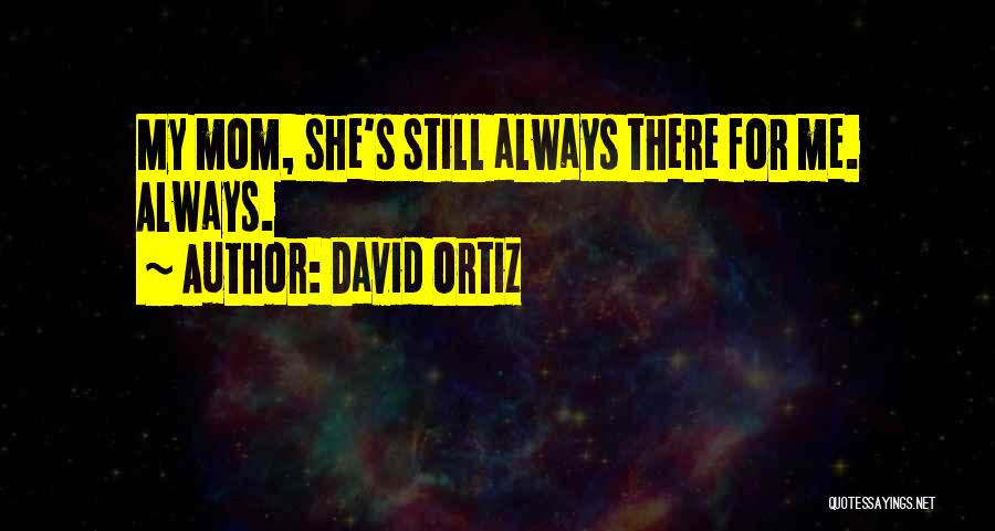 Always There For You Mom Quotes By David Ortiz