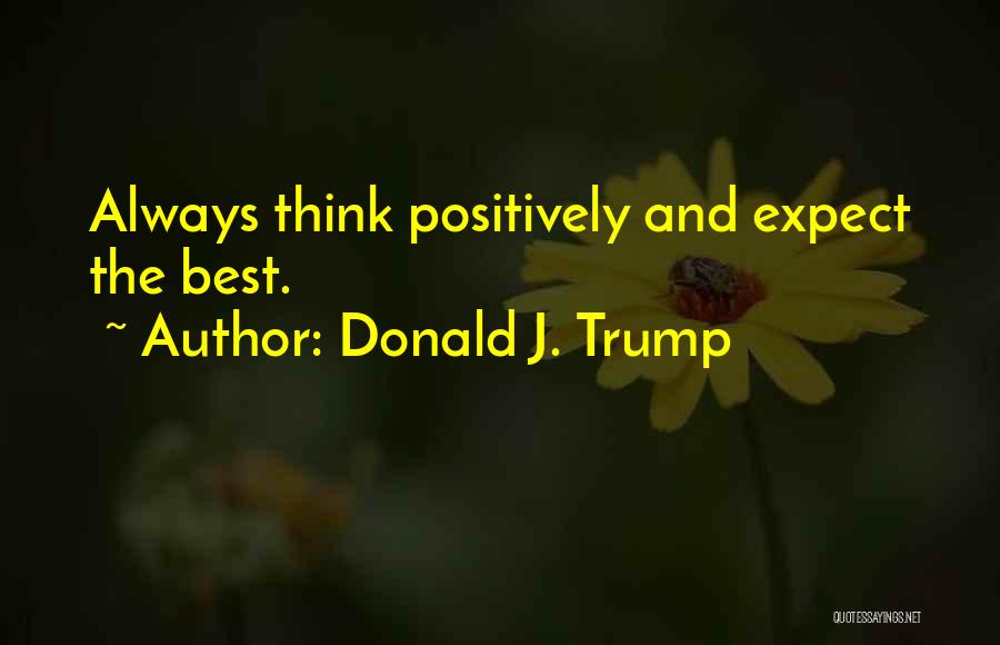 Always Think Positively Quotes By Donald J. Trump